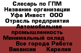 Слесарь по ГПМ › Название организации ­ Уфа-Инвест, ООО › Отрасль предприятия ­ Автомобильная промышленность › Минимальный оклад ­ 55 000 - Все города Работа » Вакансии   . Карелия респ.